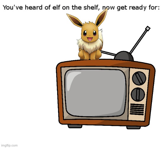 image tagged in elf on the shelf,eevee,tv | made w/ Imgflip meme maker