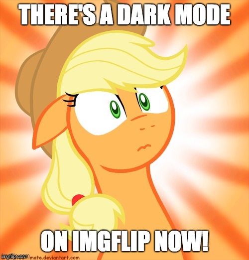 Everything is going dark! | THERE'S A DARK MODE; ON IMGFLIP NOW! | image tagged in shocked applejack,memes,dark mode | made w/ Imgflip meme maker