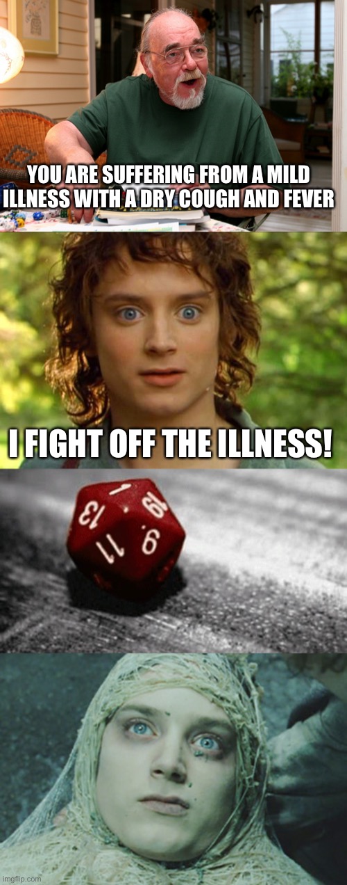 COVID-19 be like |  YOU ARE SUFFERING FROM A MILD ILLNESS WITH A DRY COUGH AND FEVER; I FIGHT OFF THE ILLNESS! | image tagged in memes,surpised frodo,dnd creator | made w/ Imgflip meme maker