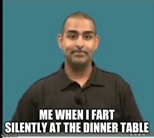 Me when I fart silently at the dinner table | ME WHEN I FART SILENTLY AT THE DINNER TABLE | image tagged in cringy online teacher 2 | made w/ Imgflip meme maker