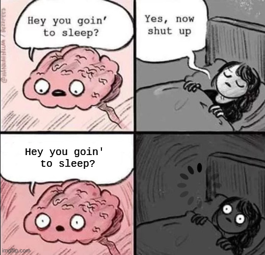 waking up brain | Hey you goin' 
to sleep? | image tagged in waking up brain | made w/ Imgflip meme maker