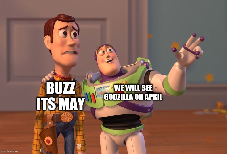 GODCHINA | BUZZ ITS MAY; WE WILL SEE GODZILLA ON APRIL | image tagged in memes,x x everywhere | made w/ Imgflip meme maker