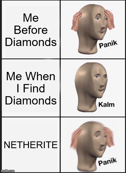 Panik Kalm Panik Meme | Me Before Diamonds; Me When I Find Diamonds; NETHERITE | image tagged in memes,panik kalm panik | made w/ Imgflip meme maker