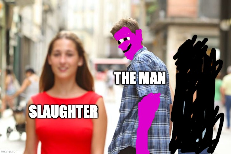 The man behind the slaughter | THE MAN; SLAUGHTER | image tagged in memes,distracted boyfriend | made w/ Imgflip meme maker