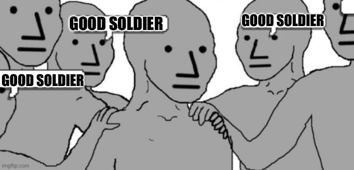 NPC Blank | GOOD SOLDIER GOOD SOLDIER GOOD SOLDIER | image tagged in npc blank | made w/ Imgflip meme maker