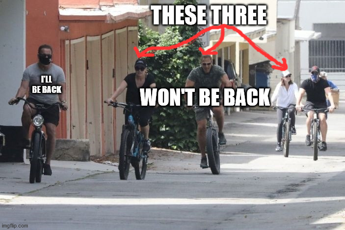 They won't be back | THESE THREE; I'LL BE BACK; WON'T BE BACK | image tagged in arnold,arnold schwarzenegger,terminator arnold schwarzenegger | made w/ Imgflip meme maker