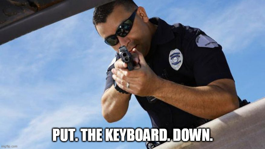 Put. The keyboard. Down. | PUT. THE KEYBOARD. DOWN. | image tagged in internet trolls,funny,keyboard warriors,keyboard warrior | made w/ Imgflip meme maker