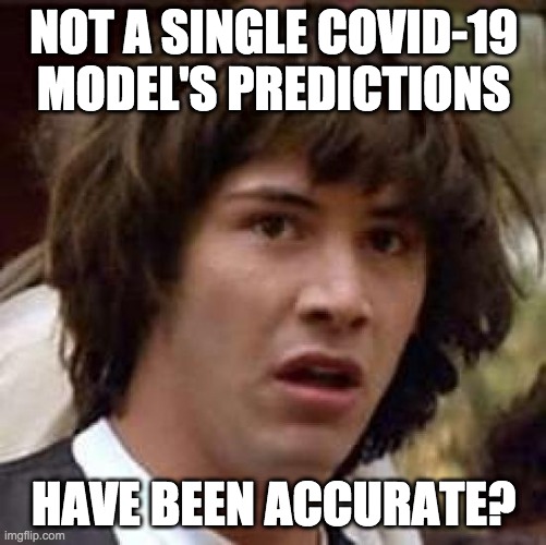Confidence intervals for the models were in far, far, FAR too broad a range to be accurate. | NOT A SINGLE COVID-19 MODEL'S PREDICTIONS; HAVE BEEN ACCURATE? | image tagged in memes,conspiracy keanu,covid-19,coronavirus,tyranny,government stupidity | made w/ Imgflip meme maker