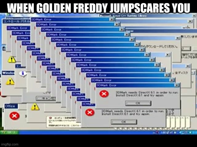 Windows Errors | WHEN GOLDEN FREDDY JUMPSCARES YOU | image tagged in windows errors | made w/ Imgflip meme maker