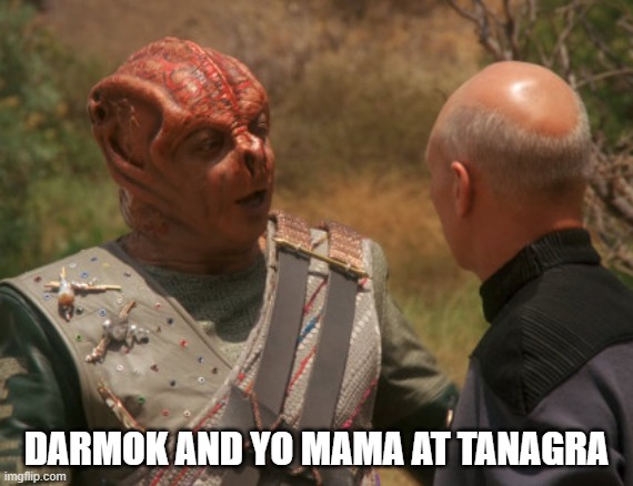 Darmok | DARMOK AND YO MAMA AT TANAGRA | image tagged in darmok | made w/ Imgflip meme maker