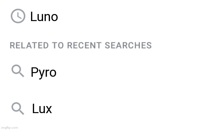 Related searches | Luno; Pyro; Lux | image tagged in related to recent searches | made w/ Imgflip meme maker