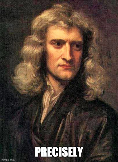Isaac Newton  | PRECISELY | image tagged in isaac newton | made w/ Imgflip meme maker