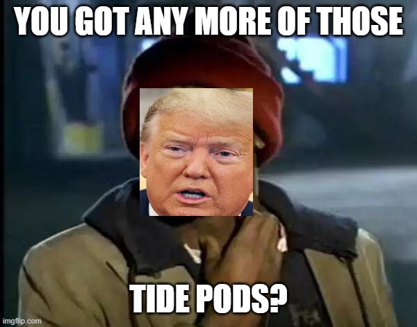 Y'all Got Any More Of That | YOU GOT ANY MORE OF THOSE; TIDE PODS? | image tagged in memes,y'all got any more of that | made w/ Imgflip meme maker