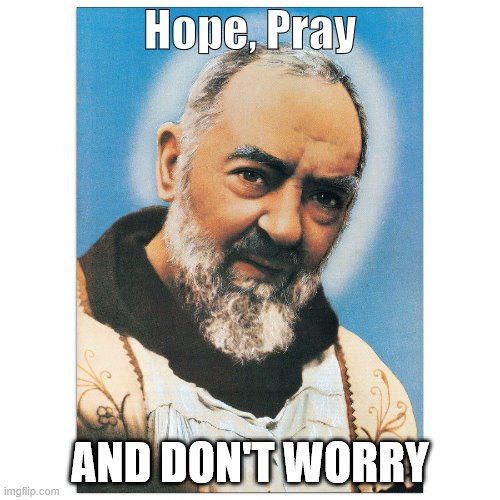 PadrePioHopePray | Hope, Pray; AND DON'T WORRY | image tagged in hope | made w/ Imgflip meme maker