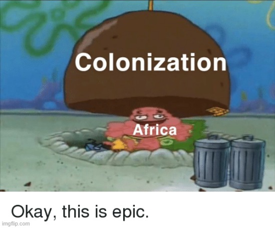 RIP Africa | image tagged in memes,colonialism,africa | made w/ Imgflip meme maker