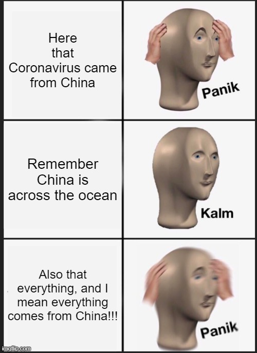 Panik Kalm Panik | Here that Coronavirus came from China; Remember China is across the ocean; Also that everything, and I mean everything comes from China!!! | image tagged in memes,panik kalm panik | made w/ Imgflip meme maker