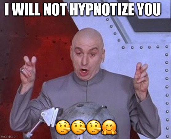Not Dr.evil | I WILL NOT HYPNOTIZE YOU; 🤥🤥🤥🤗 | image tagged in memes,dr evil laser | made w/ Imgflip meme maker
