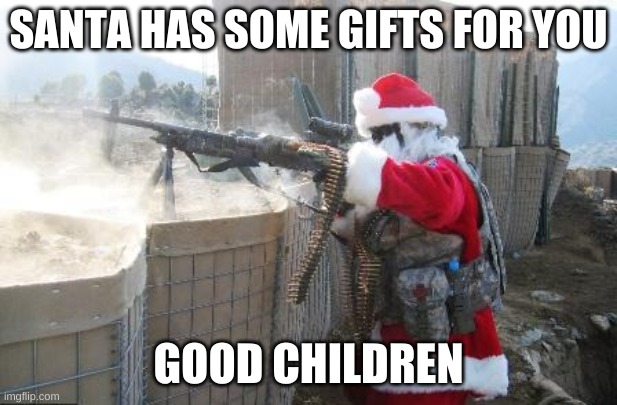Hohoho | SANTA HAS SOME GIFTS FOR YOU; GOOD CHILDREN | image tagged in memes,hohoho | made w/ Imgflip meme maker