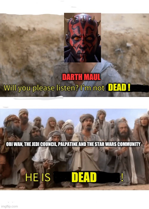 He is the messiah | DARTH MAUL; DEAD ! OBI WAN, THE JEDI COUNCIL, PALPATINE AND THE STAR WARS COMMUNITY; DEAD | image tagged in he is the messiah | made w/ Imgflip meme maker
