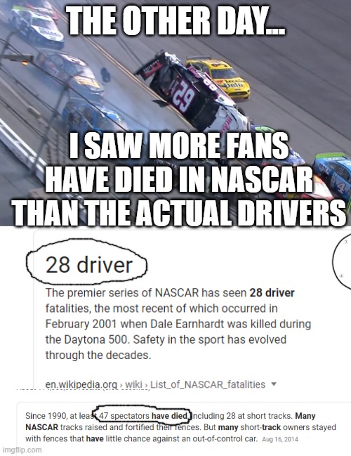 THE OTHER DAY... I SAW MORE FANS HAVE DIED IN NASCAR THAN THE ACTUAL DRIVERS | image tagged in flying nascar | made w/ Imgflip meme maker