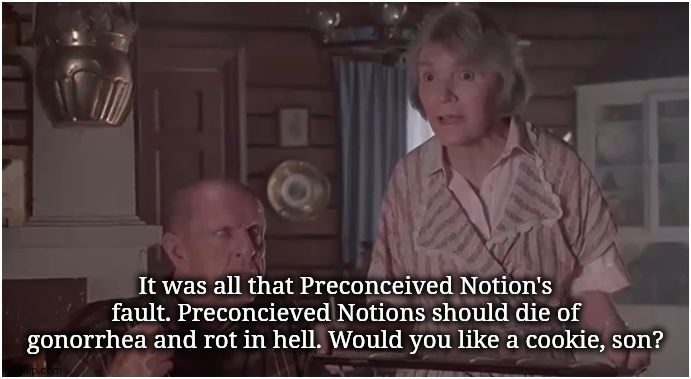 Forming an Opinion Beforehand, Without any Knowledge? | It was all that Preconceived Notion's fault. Preconcieved Notions should die of gonorrhea and rot in hell. Would you like a cookie, son? | image tagged in mrs finkle,donald trump,coronavirus,covid19 | made w/ Imgflip meme maker