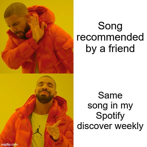 I only trust Spotify | Song recommended by a friend; Same song in my Spotify discover weekly | image tagged in memes,drake hotline bling,song,spotify,recommend,discover weekly | made w/ Imgflip meme maker