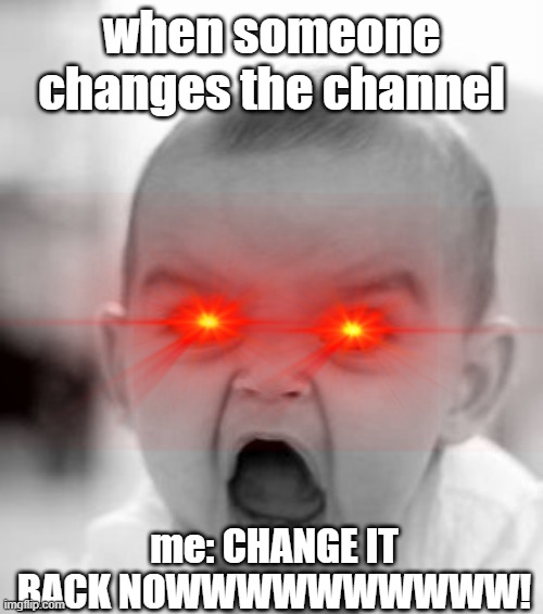 Angry Baby | when someone changes the channel; me: CHANGE IT BACK NOWWWWWWWWWW! | image tagged in memes,angry baby,change it now,baby meme,cocomakesmemeslol | made w/ Imgflip meme maker