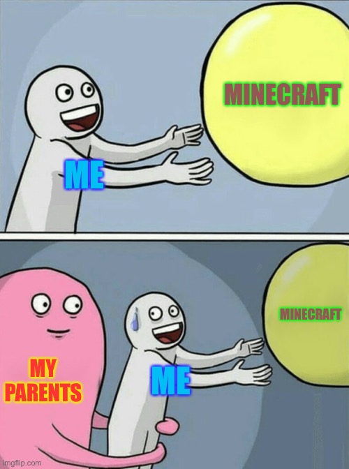 Running Away Balloon | MINECRAFT; ME; MINECRAFT; MY PARENTS; ME | image tagged in memes,running away balloon | made w/ Imgflip meme maker