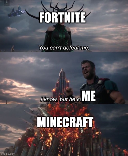 You can't defeat me | FORTNITE; ME; MINECRAFT | image tagged in you can't defeat me | made w/ Imgflip meme maker