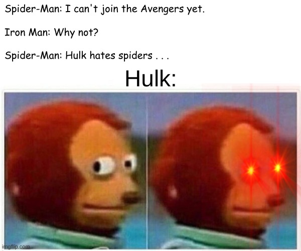 Monkey Puppet | Spider-Man: I can't join the Avengers yet.
 
Iron Man: Why not?
 
Spider-Man: Hulk hates spiders . . . Hulk: | image tagged in memes,monkey puppet,marvel,spider-man,iron man | made w/ Imgflip meme maker