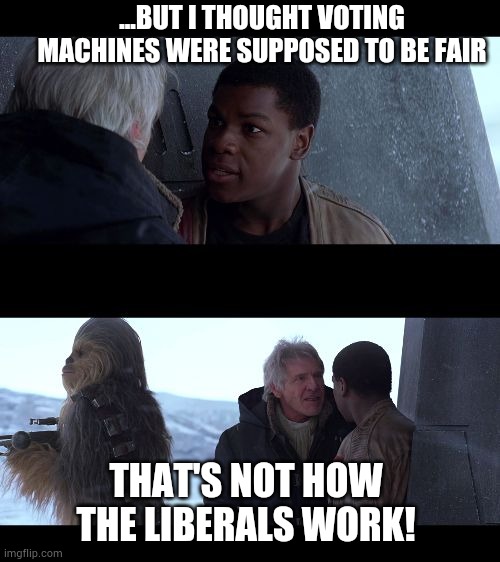 Liberal memes | ...BUT I THOUGHT VOTING MACHINES WERE SUPPOSED TO BE FAIR; THAT'S NOT HOW THE LIBERALS WORK! | image tagged in thats not how x works,political,funny,memes | made w/ Imgflip meme maker