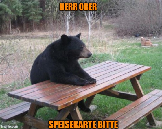 Bad Luck Bear | HERR OBER; SPEISEKARTE BITTE | image tagged in memes,bad luck bear | made w/ Imgflip meme maker