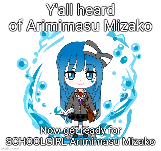 Schoolgirl Arimimasu Mizako, coming right at ya! | Y'all heard of Arimimasu Mizako; Now get ready for SCHOOLGIRL Arimimasu Mizako | image tagged in oc | made w/ Imgflip meme maker