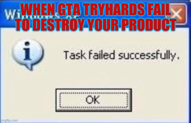 GTA Online Tryhards are annoying as hell | WHEN GTA TRYHARDS FAIL TO DESTROY YOUR PRODUCT | image tagged in task failed successfully,gta 5,gta online | made w/ Imgflip meme maker