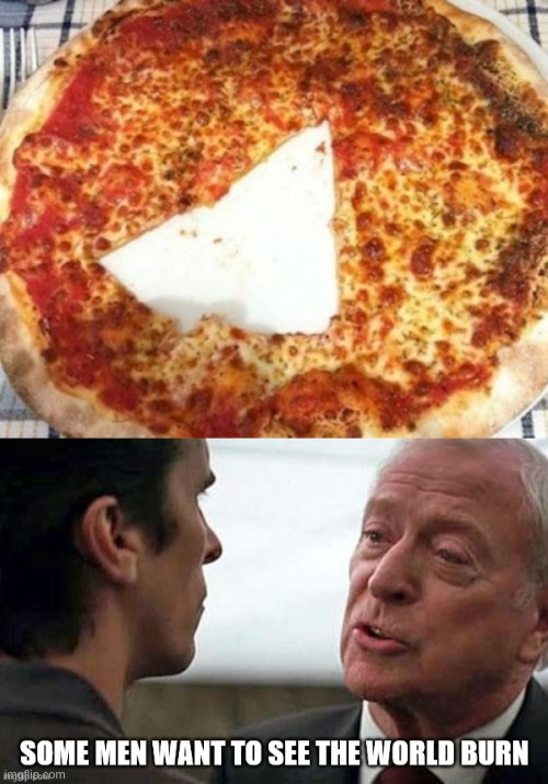 image tagged in memes,some men just want to see the world burn,pizza | made w/ Imgflip meme maker