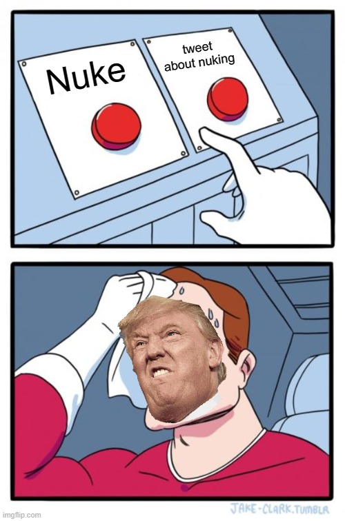 Two Buttons | tweet about nuking; Nuke | image tagged in memes,two buttons | made w/ Imgflip meme maker
