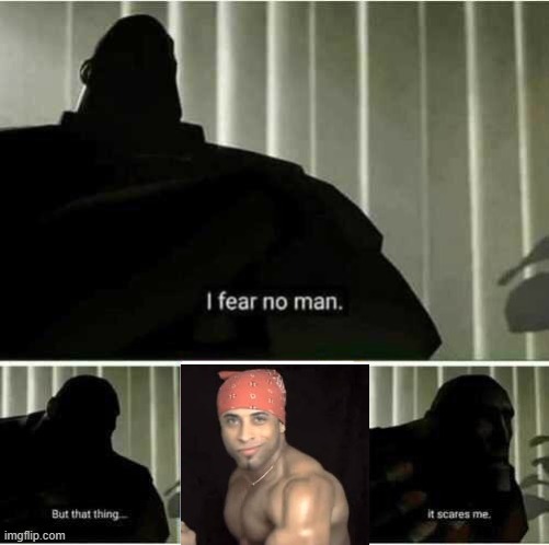 I fear no man | image tagged in i fear no man | made w/ Imgflip meme maker