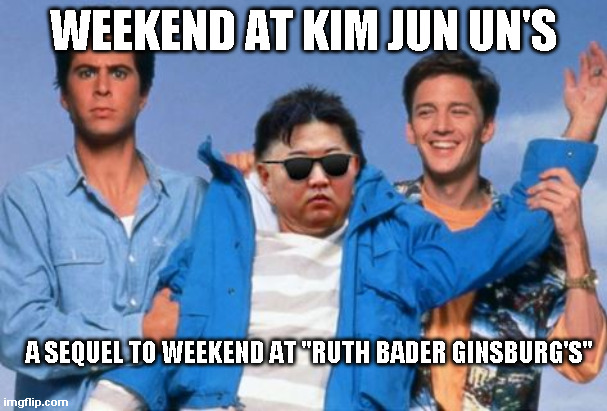 Weekend at Kim Jung Un's | WEEKEND AT KIM JUN UN'S; A SEQUEL TO WEEKEND AT "RUTH BADER GINSBURG'S" | image tagged in kim jong un,dead | made w/ Imgflip meme maker