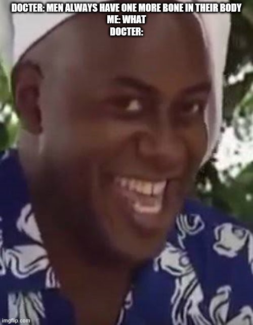 Yeah boi chef | DOCTER: MEN ALWAYS HAVE ONE MORE BONE IN THEIR BODY
ME: WHAT
DOCTER: | image tagged in yeah boi chef | made w/ Imgflip meme maker