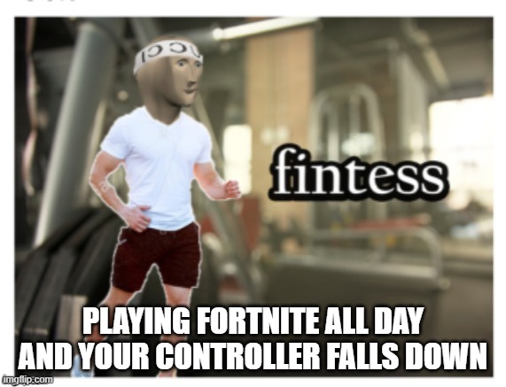 PLAYING FORTNITE ALL DAY AND YOUR CONTROLLER FALLS DOWN | image tagged in stonks | made w/ Imgflip meme maker