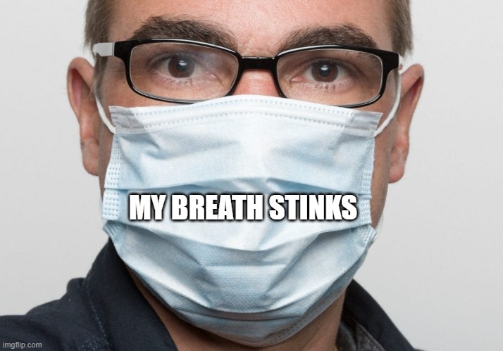 So relatable | MY BREATH STINKS | image tagged in mask caption,memes,dank memes,covid-19,covid19 | made w/ Imgflip meme maker