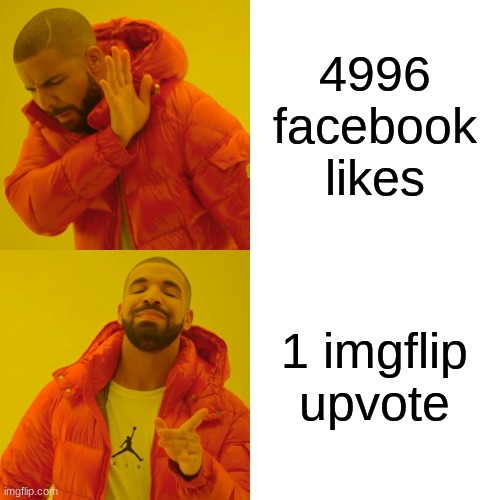 Drake Hotline Bling Meme | 4996 facebook likes 1 imgflip upvote | image tagged in memes,drake hotline bling | made w/ Imgflip meme maker