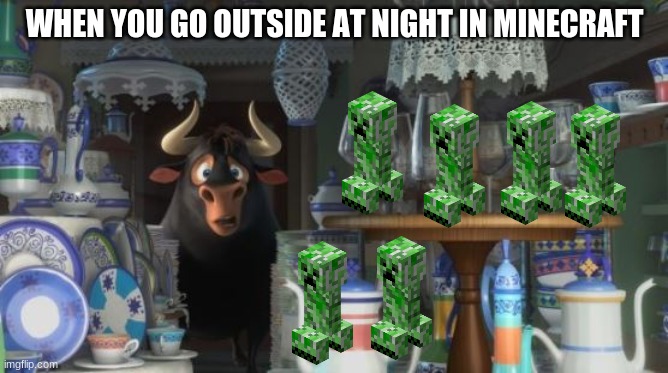 Ferdinand in a China Shop | WHEN YOU GO OUTSIDE AT NIGHT IN MINECRAFT | image tagged in ferdinand in a china shop | made w/ Imgflip meme maker