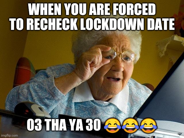 Grandma Finds The Internet Meme | WHEN YOU ARE FORCED TO RECHECK LOCKDOWN DATE; 03 THA YA 30 😂😂😂 | image tagged in memes,grandma finds the internet | made w/ Imgflip meme maker