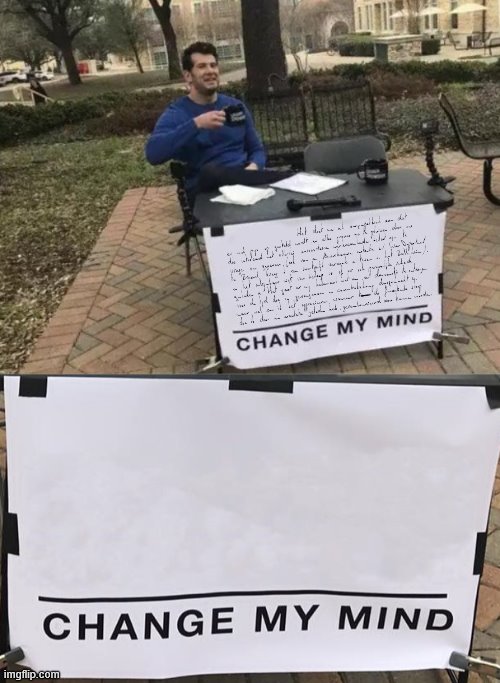 Change My Excessive Text | image tagged in memes,change my mind,blank,too much,meme template,blank meme template | made w/ Imgflip meme maker