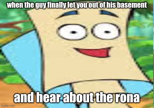 boooo | when the guy finally let you out of his basement; and hear about the rona | image tagged in dora the explorer | made w/ Imgflip meme maker