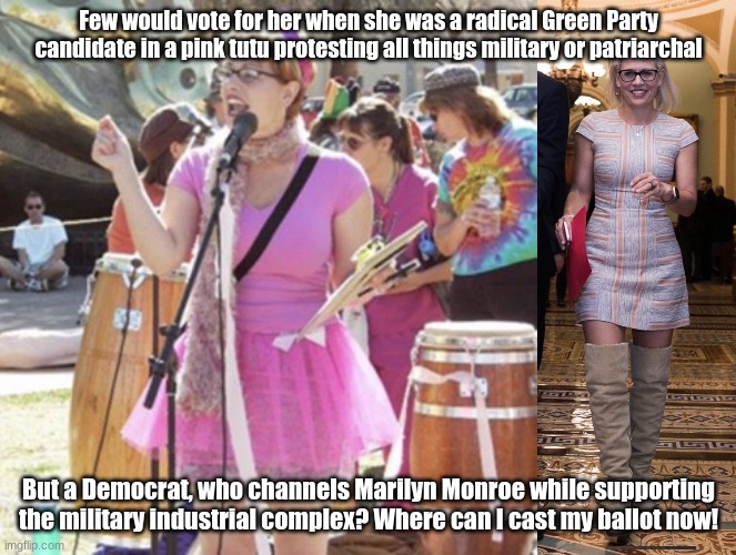 Transformation Complete | Few would vote for her when she was a radical Green Party candidate in a pink tutu protesting all things military or patriarchal; But a Democrat, who channels Marilyn Monroe while supporting the military industrial complex? Where can I cast my ballot now! | image tagged in senator sinema,democrats,neoconservatives,socialism | made w/ Imgflip meme maker