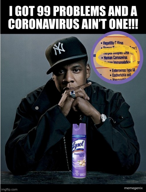 I-got-99-problems-and-a-coronavirus-aint-one | image tagged in i-got-99-problems-and-a-coronavirus-aint-one | made w/ Imgflip meme maker