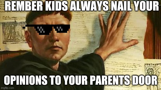The True gangsta Martin Luther | REMBER KIDS ALWAYS NAIL YOUR; OPINIONS TO YOUR PARENTS DOOR | image tagged in funny | made w/ Imgflip meme maker