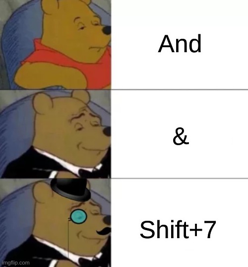 I do not know why i created this meme | And; &; Shift+7 | image tagged in fancy pooh | made w/ Imgflip meme maker